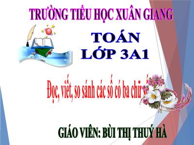 Bài giảng Toán 3 - Bài: Đọc, viết, so sánh các số có ba chữ số - NH 2021-2022 (GV: Bùi Thị Thúy Hà)
