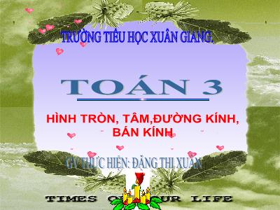 Bài giảng Toán 3 - Bài: Hình tròn, tâm, đường kính, bán kính - NH 2021-2022 (GV: Đặng Thị Xuân)