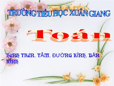 Bài giảng Toán 3 - Bài: Hình tròn, tâm, đường kính, bán kính - NH 2021-2022