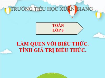 Bài giảng Toán 3 - Bài: Làm quen với biểu thức. Tính giá trị biểu thức - NH 2021-2022