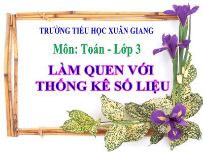 Bài giảng Toán 3 - Bài: Làm quen với thống kê số liệu - NH 2021-2022 (GV: Nguyễn Thị Hằng)
