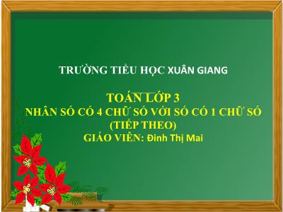 Bài giảng Toán 3 - Bài: Nhân số có 4 chữ số với số có một chữ số (Tiếp theo) - NH 2021-2022 (GV: Đinh Thị Mai)