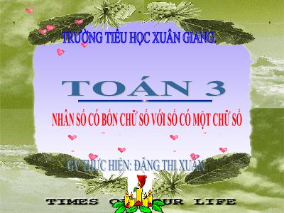 Bài giảng Toán 3 - Bài: Nhân số có bốn chữ số với số có một chữ số - NH 2021-2022 (GV: Đặng Thị Xuân)