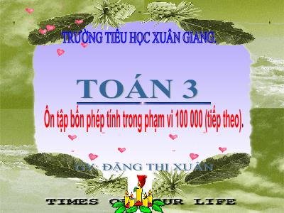 Bài giảng Toán 3 - Bài: Ôn tập bốn phép tính trong phạm vi 100 000 (Tiếp theo) - NH 2021-2022 (GV: Đặng Thị Xuân)