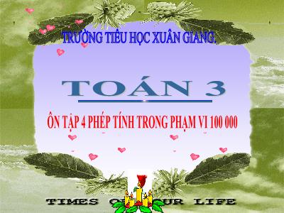 Bài giảng Toán 3 - Bài: Ôn tập bốn phép tính trong phạm vi 100 000 - NH 2021-2022