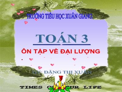 Bài giảng Toán 3 - Bài: Ôn tập về đại lượng - NH 2021-2022 (GV: Đặng Thị Xuân)