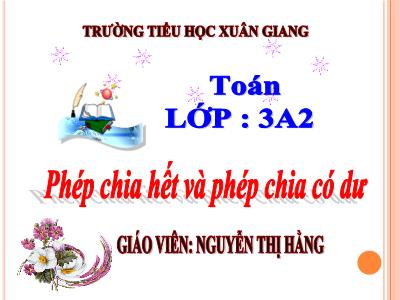 Bài giảng Toán 3 - Bài: Phép chia hết và phép chia có dư - NH 2021-2022 (GV: Nguyễn Thị Hằng)