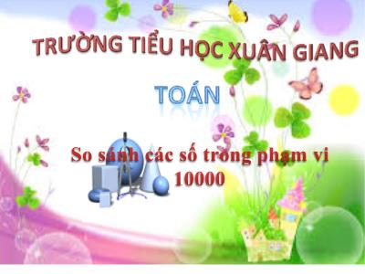 Bài giảng Toán 3 - Bài: So sánh các số trong phạm vi 10 000 - NH 2021-2022