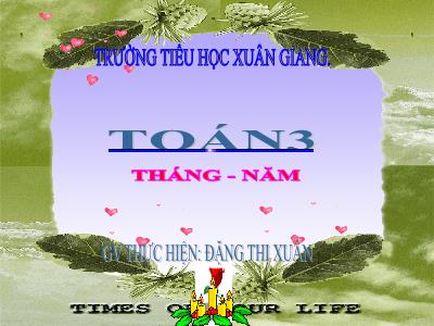 Bài giảng Toán 3 - Bài: Tháng. Năm - NH 2021-2022 (GV: Đặng Thị Xuân)