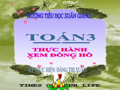 Bài giảng Toán 3 - Bài: Thực hành xem đồng hồ - NH 2021-2022 (GV: Đặng Thị Xuân)
