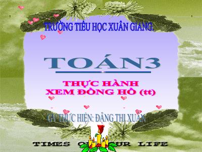 Bài giảng Toán 3 - Bài: Thực hành xem đồng hồ (Tiếp theo) - NH 2021-2022 (GV: Đặng Thị Xuân)