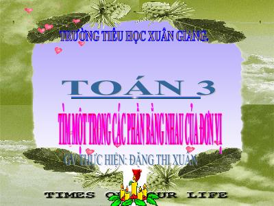 Bài giảng Toán 3 - Bài: Tìm một trong các phần bằng nhau của đơn vị - NH 2021-2022 (GV: Đặng Thị Xuân)