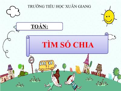 Bài giảng Toán 3 - Bài: Tìm số chia - NH 2021-2022