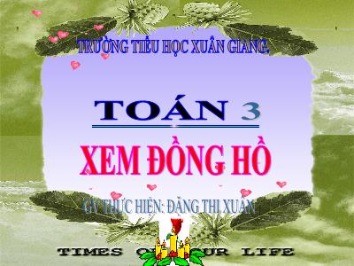 Bài giảng Toán 3 - Bài: Xem đồng hồ - NH 2021-2022 (GV: Đặng Thị Xuân)