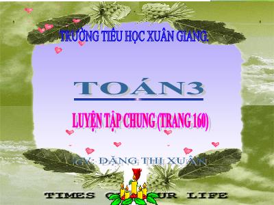 Bài giảng Toán 3 - Luyện tập chung (Trang 160) - NH 2021-2022 (GV: Đặng Thị Xuân)
