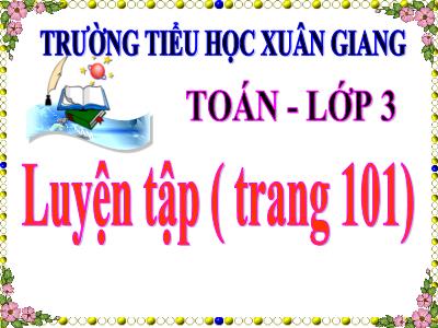 Bài giảng Toán 3 - Luyện tập (Trang 101) - NH 2021-2022 (GV: Nguyễn Thị Hằng)