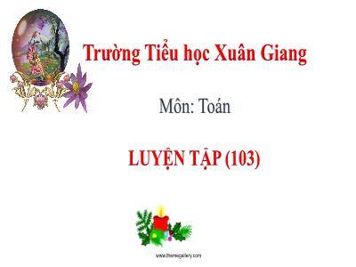 Bài giảng Toán 3 - Luyện tập (Trang 103) - NH 2021-2022 (GV: Nguyễn Thị Hằng)