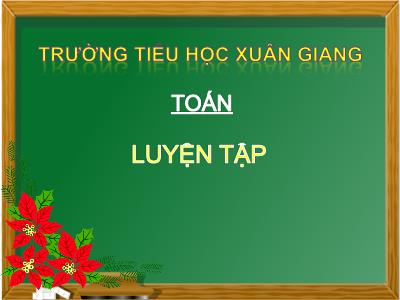 Bài giảng Toán 3 - Luyện tập (Trang 120) - NH 2021-2022 (GV: Nguyễn Thị Hằng)