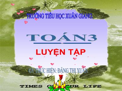 Bài giảng Toán 3 - Luyện tập (Trang 132) - NH 2021-2022 (GV: Đặng Thị Xuân)