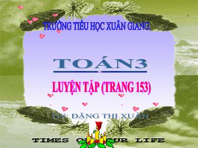 Bài giảng Toán 3 - Luyện tập (Trang 153) - NH 2021-2022 (GV: Đặng Thị Xuân)