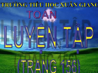 Bài giảng Toán 3 - Luyện tập (Trang 156) - NH 2021-2022 (GV: Nguyễn Thị Hằng)