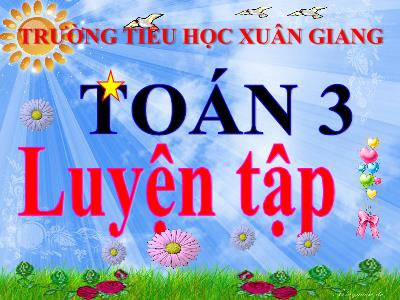 Bài giảng Toán 3 - Luyện tập (Trang 159) - NH 2021-2022 (GV: Nguyễn Thị Hằng)