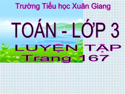 Bài giảng Toán 3 - Luyện tập (Trang 167) - NH 2021-2022 (GV: Nguyễn Thị Hằng)