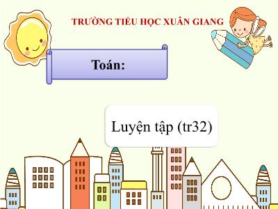 Bài giảng Toán 3 - Luyện tập (Trang 32) - NH 2021-2022