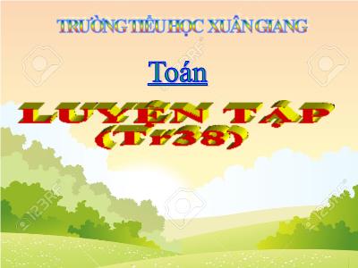 Bài giảng Toán 3 - Luyện tập (Trang 38) - NH 2021-2022 (GV: Nguyễn Thị Hằng)
