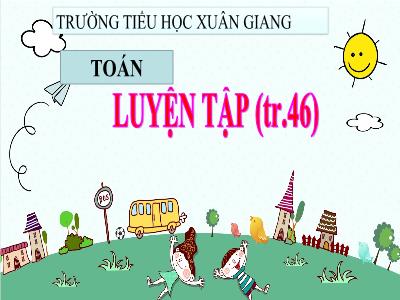 Bài giảng Toán 3 - Luyện tập (Trang 46) - NH 2021-2022