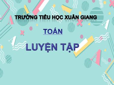 Bài giảng Toán 3 - Luyện tập (Trang 77) - NH 2021-2022