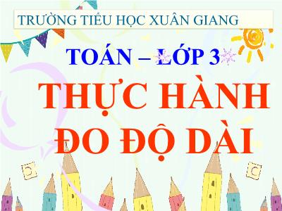 Bài giảng Toán 3 - Thực hành đo độ dài - NH 2021-2022