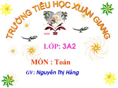 Bài giảng Toán 3 - Tiết 119: Luyện tập (Trang 122) - NH 2021-2022 (GV: Nguyễn Thị Hằng)