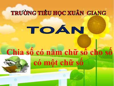 Bài giảng Toán 3 - Tiết 153: Chia số có năm chữ số cho số có một chữ số - NH 2021-2022
