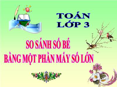 Bài giảng Toán 3 - Tuần 10, Bài: So sánh số bé bằng một phần mấy số lớn - NH 2021-2022