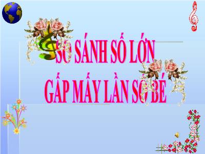 Bài giảng Toán 3 - Tuần 10, Bài: So sánh số lớn gấp mấy lần số bé - NH 2021-2022