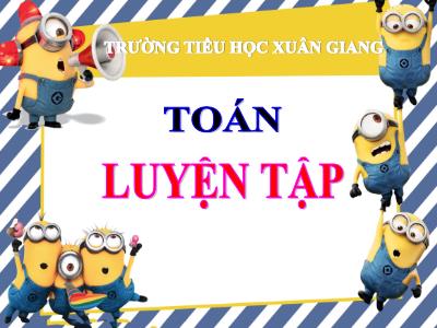 Bài giảng Toán 3 - Tuần 10, Luyện tập (Trang 56) - NH 2021-2022