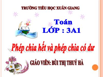Bài giảng Toán 3 - Tuần 5, Bài: Phép chia hết và phép chia có dư - NH 2021-2022 (GV: Bùi Thị Thúy Hà)