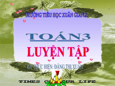 Bài giảng Toán 3 - Tuần 5, Luyện tập - NH 2021-2022 (GV: Đặng Thị Xuân)