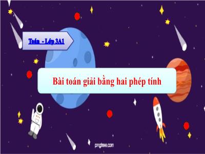 Bài giảng Toán Lớp 3 - Bài: Bài toán giải bằng hai phép tính - NH 2021-2022