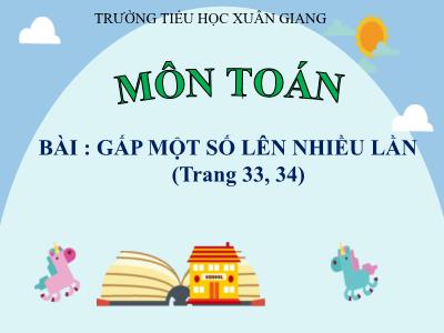 Bài giảng Toán Lớp 3 - Bài: Gấp một số lên nhiều lần - NH 2021-2022 (GV: Nguyễn Thị Hằng)