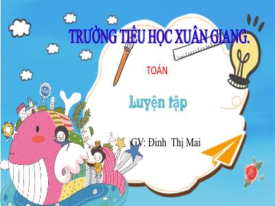 Bài giảng Toán Lớp 3 - Luyện tập (Trang 129) - NH 2021-2022 (GV: Đinh Thị Mai)