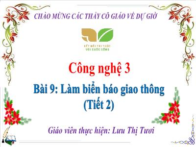 Bài giảng Công nghệ 3 (Kết nối tri thức) - Bài 9: Làm biển báo giao thông (Tiết 2) - Lưu Thị Tươi