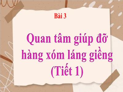 Bài giảng Đạo đức 3 (Kết nối tri thức) - Bài 3: Quan tâm hàng xóm láng giềng (Tiết 1)