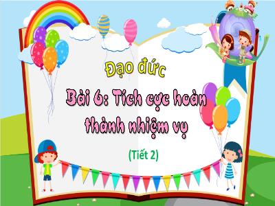 Bài giảng Đạo đức 3 (Kết nối tri thức) - Bài 6: Tích cực hoàn thành nhiệm vụ (Tiết 2)