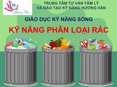 Bài giảng Giáo dục kỹ năng sống 3 - Bài: Kỹ năng phân loại rác