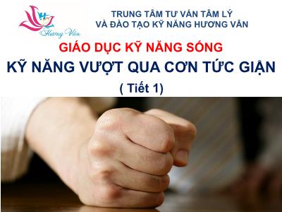 Bài giảng Giáo dục kỹ năng sống 3 - Bài: Kỹ năng vượt qua cơn tức giận (Tiết 1)