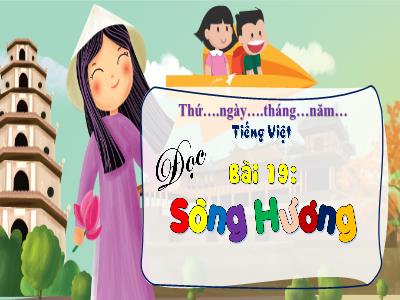 Bài giảng Tiếng Việt 3 (Đọc) Sách Kết nối tri thức - Bài 19: Sông Hương