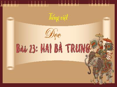 Bài giảng Tiếng Việt 3 (Đọc) Sách Kết nối tri thức - Bài 23: Hai Bà Trưng