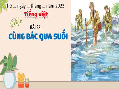 Bài giảng Tiếng Việt 3 (Đọc) Sách Kết nối tri thức - Bài 24: Cùng Bác qua suối